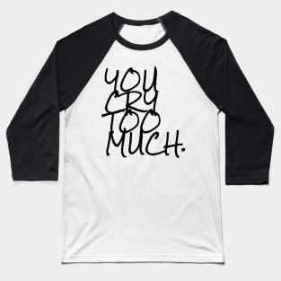 You cry too much Baseball T-Shirt